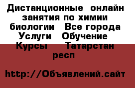 Дистанционные (онлайн) занятия по химии, биологии - Все города Услуги » Обучение. Курсы   . Татарстан респ.